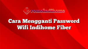 Cara Mengganti Password Wifi Indihome Fiber