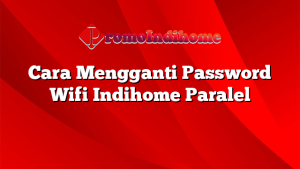 Cara Mengganti Password Wifi Indihome Paralel