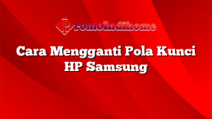 Cara Mengganti Pola Kunci HP Samsung