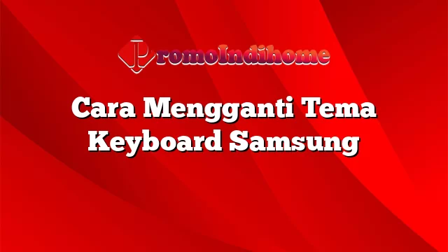 Cara Mengganti Tema Keyboard Samsung