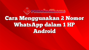 Cara Menggunakan 2 Nomor WhatsApp dalam 1 HP Android
