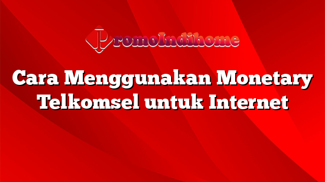 Cara Menggunakan Monetary Telkomsel untuk Internet