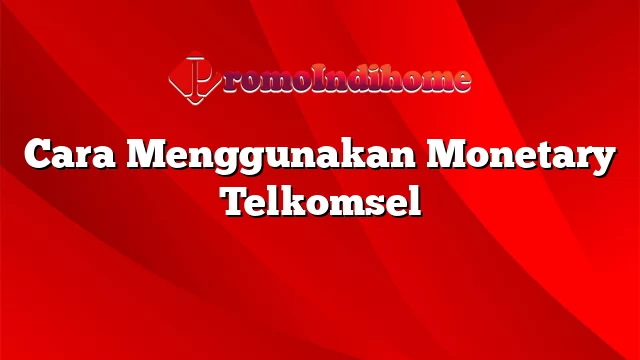 Cara Menggunakan Monetary Telkomsel