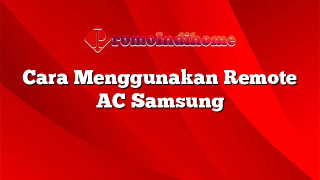 Cara Menggunakan Remote AC Samsung