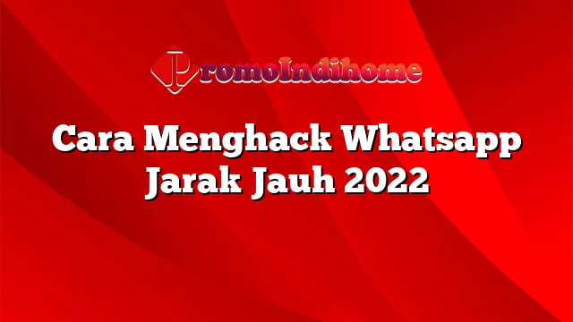 Cara Menghack Whatsapp Jarak Jauh 2022