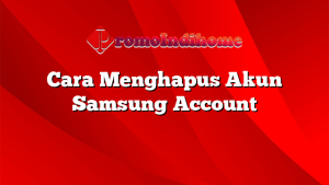 Cara Menghapus Akun Samsung Account