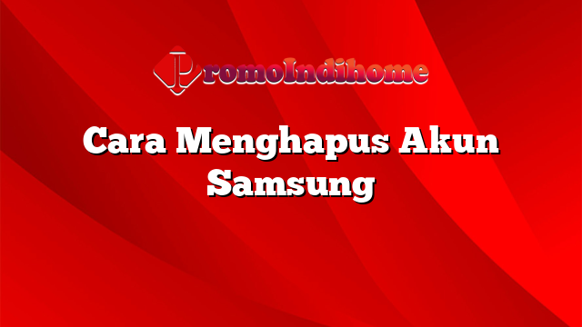 Cara Menghapus Akun Samsung