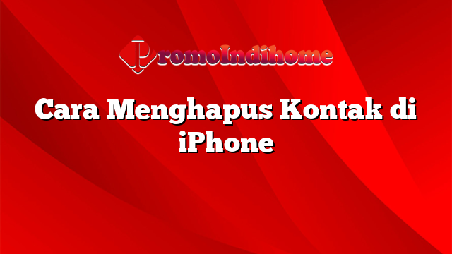 Cara Menghapus Kontak di iPhone