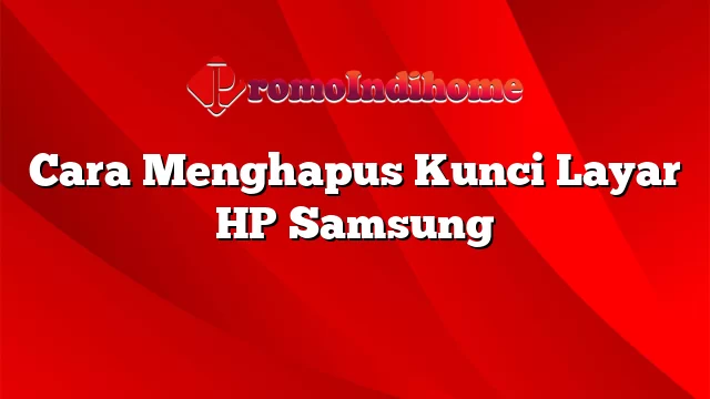 Cara Menghapus Kunci Layar HP Samsung