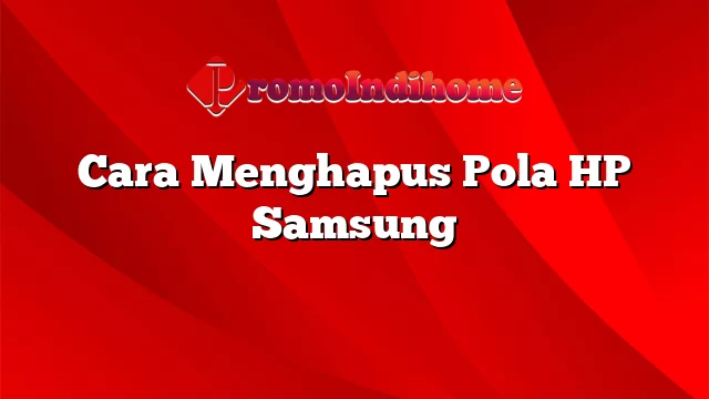 Cara Menghapus Pola HP Samsung