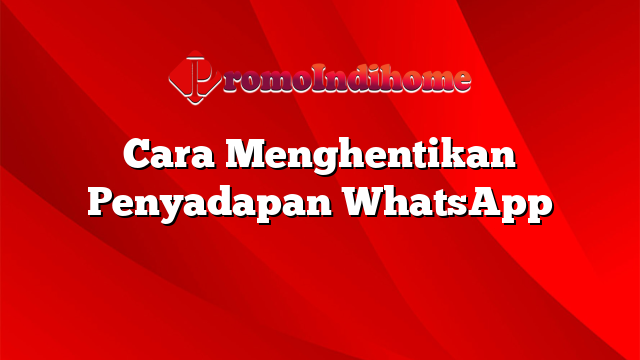 Cara Menghentikan Penyadapan WhatsApp