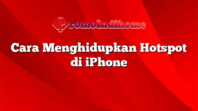 Cara Menghidupkan Hotspot di iPhone