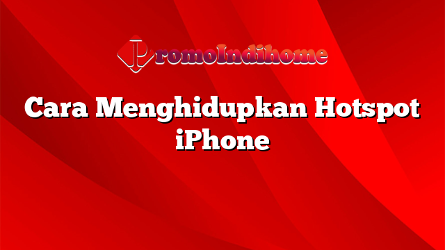 Cara Menghidupkan Hotspot iPhone
