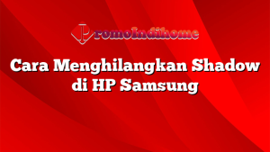Cara Menghilangkan Shadow di HP Samsung