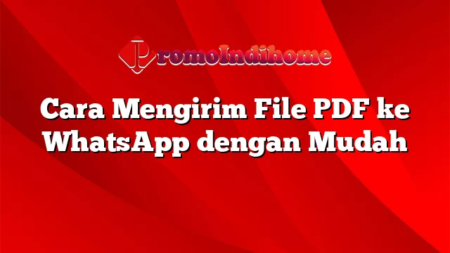Cara Mengirim File PDF ke WhatsApp dengan Mudah