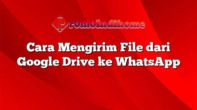 Cara Mengirim File dari Google Drive ke WhatsApp