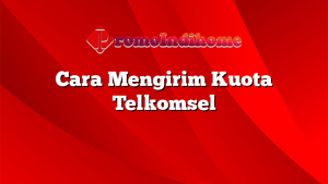 Cara Mengirim Kuota Telkomsel
