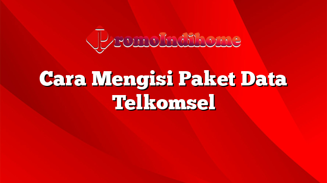 Cara Mengisi Paket Data Telkomsel
