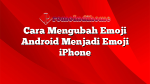 Cara Mengubah Emoji Android Menjadi Emoji iPhone