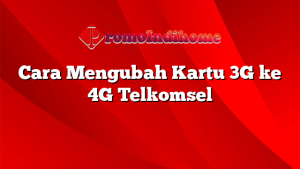 Cara Mengubah Kartu 3G ke 4G Telkomsel