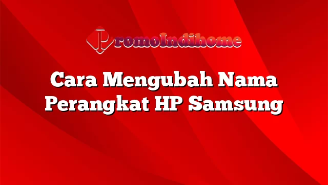 Cara Mengubah Nama Perangkat HP Samsung