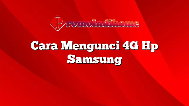 Cara Mengunci 4G Hp Samsung