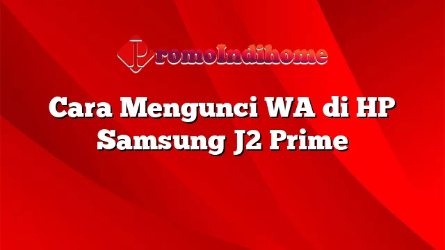 Cara Mengunci WA di HP Samsung J2 Prime