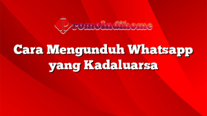 Cara Mengunduh Whatsapp yang Kadaluarsa