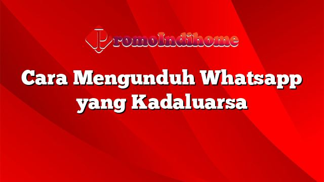Cara Mengunduh Whatsapp yang Kadaluarsa