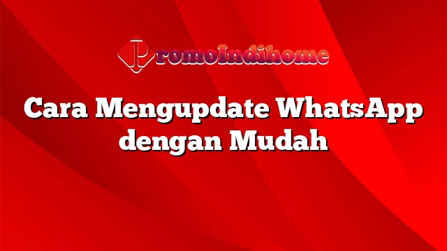 Cara Mengupdate WhatsApp dengan Mudah