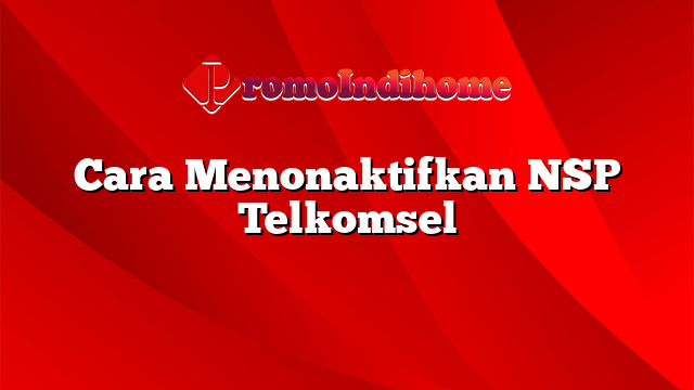 Cara Menonaktifkan NSP Telkomsel