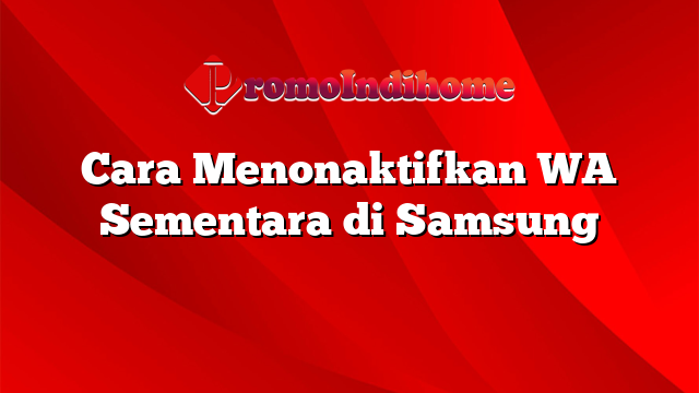 Cara Menonaktifkan WA Sementara di Samsung