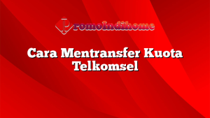 Cara Mentransfer Kuota Telkomsel