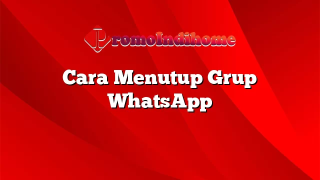 Cara Menutup Grup WhatsApp