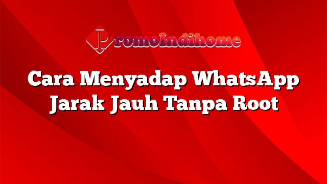 Cara Menyadap WhatsApp Jarak Jauh Tanpa Root