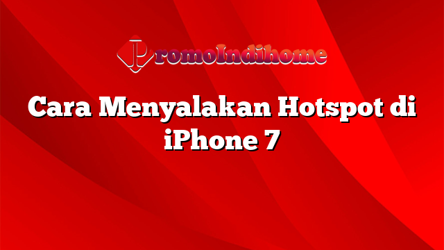 Cara Menyalakan Hotspot di iPhone 7