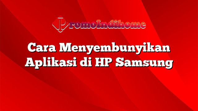 Cara Menyembunyikan Aplikasi di HP Samsung