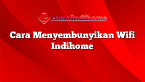 Cara Menyembunyikan Wifi Indihome