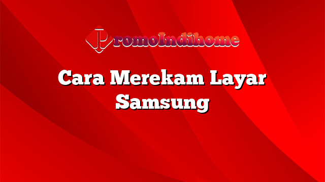 Cara Merekam Layar Samsung