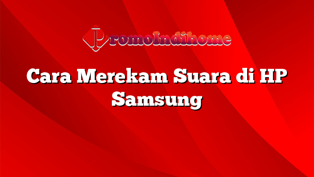 Cara Merekam Suara di HP Samsung