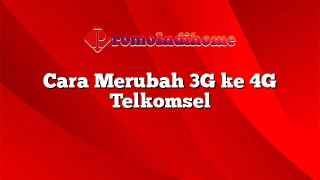 Cara Merubah 3G ke 4G Telkomsel
