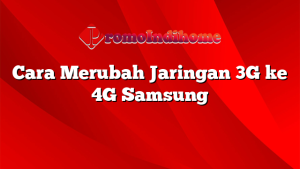 Cara Merubah Jaringan 3G ke 4G Samsung