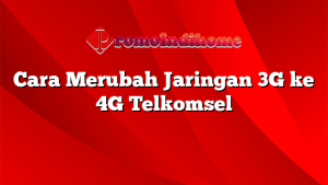 Cara Merubah Jaringan 3G ke 4G Telkomsel