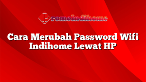Cara Merubah Password Wifi Indihome Lewat HP
