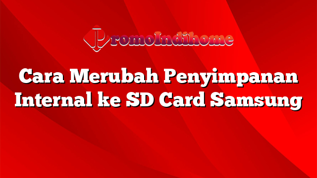 Cara Merubah Penyimpanan Internal ke SD Card Samsung