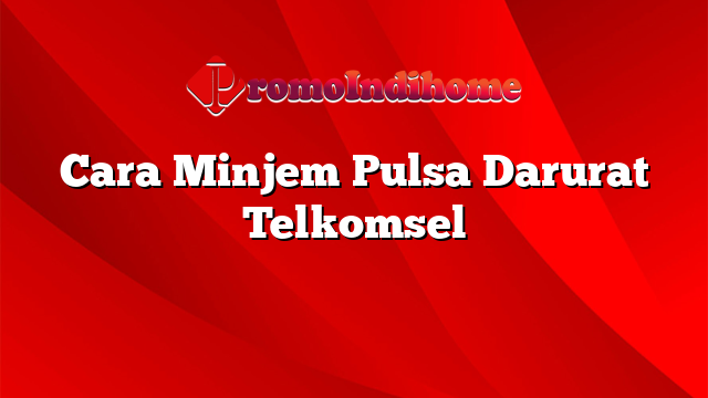 Cara Minjem Pulsa Darurat Telkomsel