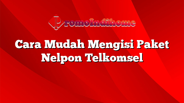 Cara Mudah Mengisi Paket Nelpon Telkomsel