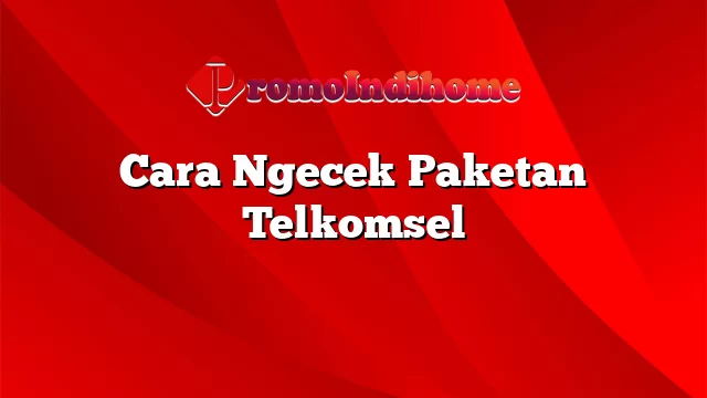 Cara Ngecek Paketan Telkomsel