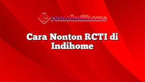 Cara Nonton RCTI di Indihome
