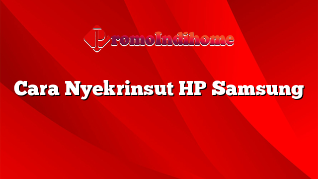 Cara Nyekrinsut HP Samsung